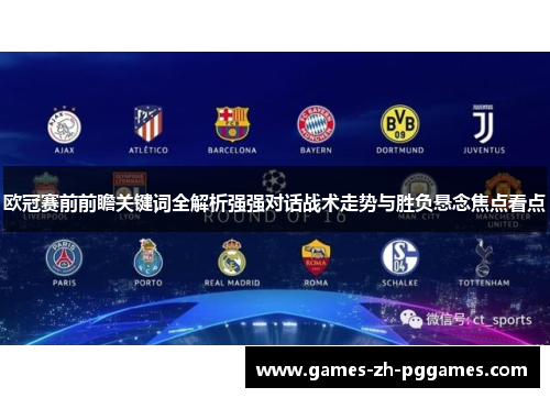 欧冠赛前前瞻关键词全解析强强对话战术走势与胜负悬念焦点看点