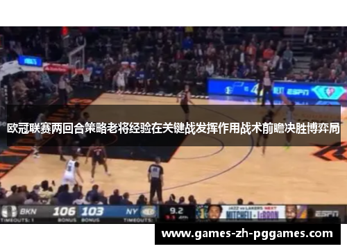 欧冠联赛两回合策略老将经验在关键战发挥作用战术前瞻决胜博弈局