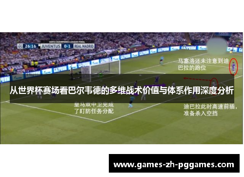 从世界杯赛场看巴尔韦德的多维战术价值与体系作用深度分析 从世界杯赛场看巴尔韦德的多维战术价值与体系作用深度分析