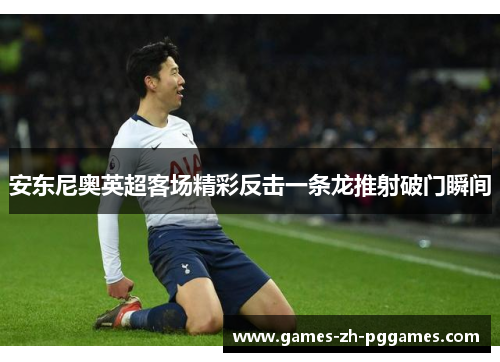 安东尼奥英超客场精彩反击一条龙推射破门瞬间