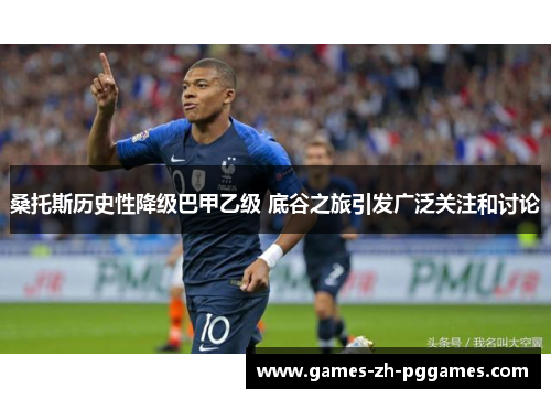 桑托斯历史性降级巴甲乙级 底谷之旅引发广泛关注和讨论