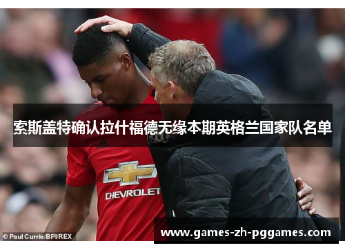 索斯盖特确认拉什福德无缘本期英格兰国家队名单