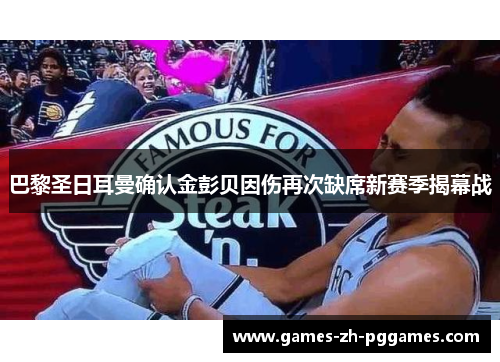 巴黎圣日耳曼确认金彭贝因伤再次缺席新赛季揭幕战