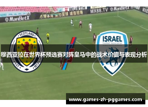 穆西亚拉在世界杯预选赛对阵皇马中的战术价值与表现分析